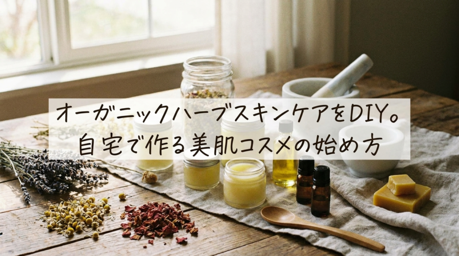 オーガニックハーブスキンケアをDIY。自宅で作る美肌コスメの始め方