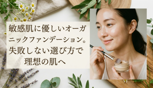 敏感肌に優しいオーガニックファンデーション。失敗しない選び方で理想の肌へ