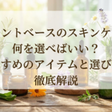 プラントベースのスキンケア、何を選べばいい?おすすめのアイテムと選び方を徹底解説