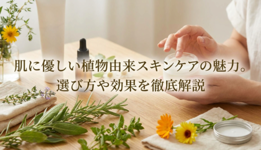 肌に優しい植物由来スキンケアの魅力。選び方や効果を徹底解説
